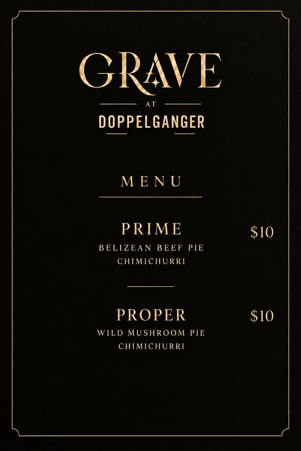 GRAVE at Doppelganger menu. Prime: Belizean beef pie, chimichurri, $10. Proper: wild mushroom pie, chimichurri, $10.